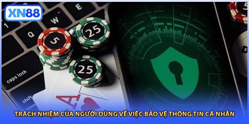 Trách nhiệm của người dùng về việc bảo vệ thông tin cá nhân